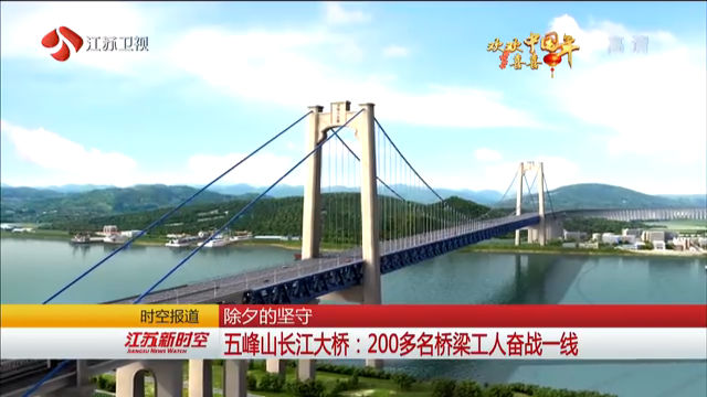 【新春走基层】为了2020年通车 200余名工人除夕留守五峰山长江大