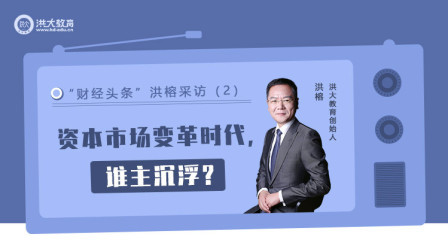 洪校长的投资课 资本市场变革时代，谁主沉浮？