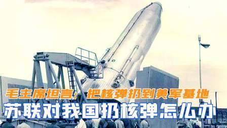闻天下谈古今 若苏联对我国丟核弹怎么办？毛主席坦言：把核弹扔到美军基地