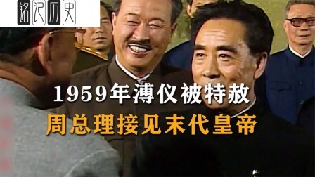 趣谈古今事 溥仪被特赦，周总理亲自接见：这是中国的末代皇帝！