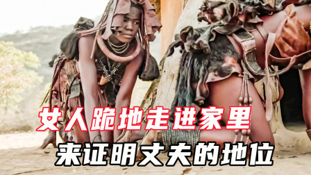 原始部落奇葩结婚习俗，女人结婚后只能跪地走进屋里服侍丈夫