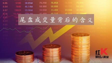 红K财经小课堂 尾盘成交量背后的含义