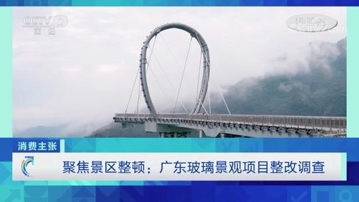 消费主张 《消费主张》 20191127 聚焦景区整顿：广东玻璃景观项目整改调查