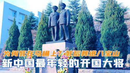华夏史录 新中国最年轻的大将，为何会死在马桶上？死后葬进八宝山