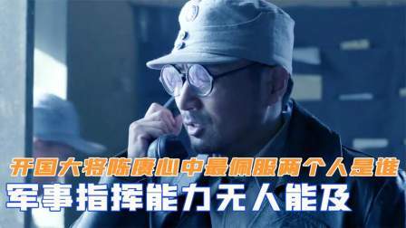 峥嵘岁月 开国大将陈赓心中，最佩服的两个人是谁？军事指挥能力无人能及