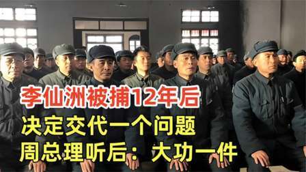华夏史录 被捕12年后，李仙洲才决定说出一个问题，周总理听后：大功一件