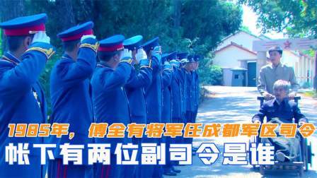 闻天下谈古今 1985年，傅全有将军任成都军区司令，帐下有两位副司令是谁