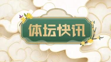 体坛快讯 [体坛快讯]完整版 20231006