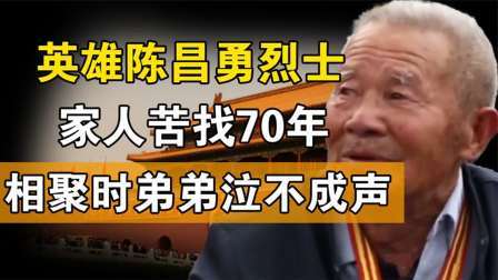 趣谈古今事 英雄陈昌勇烈士，家人苦找70年终相聚，弟弟泣不成声