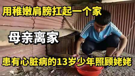 母亲离家，患有心脏病的13岁少年照顾姥姥，用稚嫩肩膀扛起一家