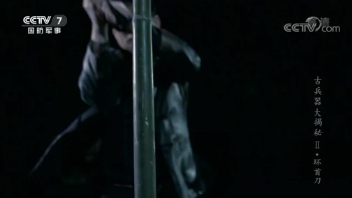 兵器面面观 《兵器面面观》 20191226 《古兵器大揭秘 第二季》 第二集 环首刀