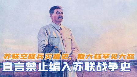 战史分析 苏联空降兵的灾难史，斯大林罕见大怒说：禁止编入苏联战争史