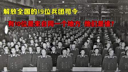 华夏史录 解放全国的19位兵团司令，有10位是来自同一个地方，他们是谁