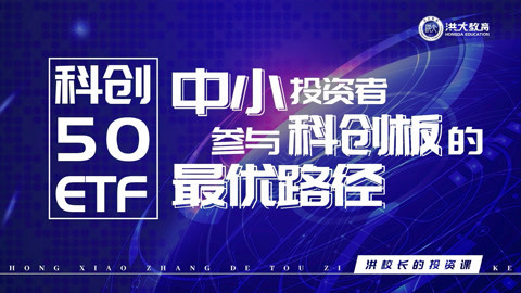 洪校长的投资课 洪榕：科创50ETF——中小投资者参与科创板的最优路径