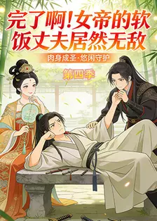 完了啊！女帝的软饭丈夫居然无敌 第四季